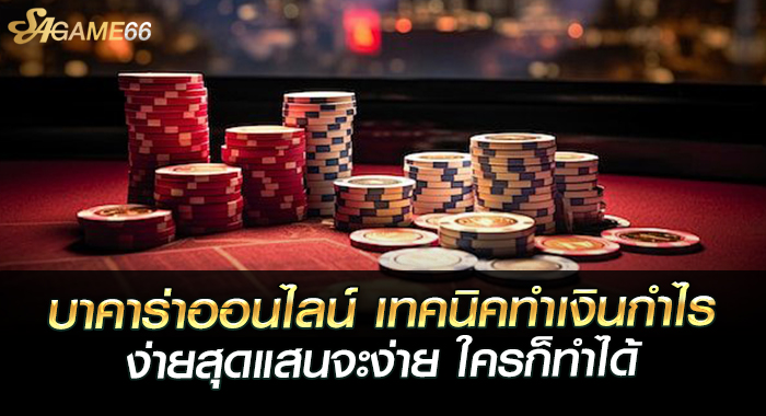 บาคาร่าออนไลน์ เทคนิคทำเงินกำไรที่ง่ายสุดแสนจะง่าย ใครก็ทำได้
