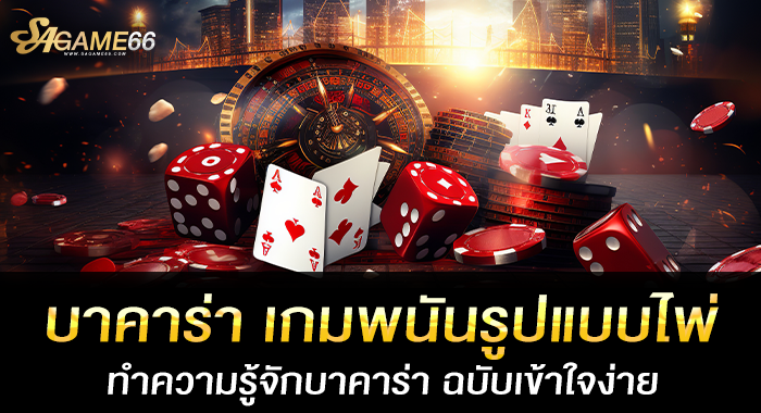 บาคาร่า เกมพนันรูปแบบไพ่ ทำความรู้จักบาคาร่า ฉบับเข้าใจง่าย
