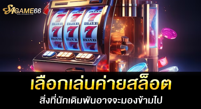 เลือกเล่นค่ายสล็อต สิ่งที่นักเดิมพันอาจจะมองข้ามไป