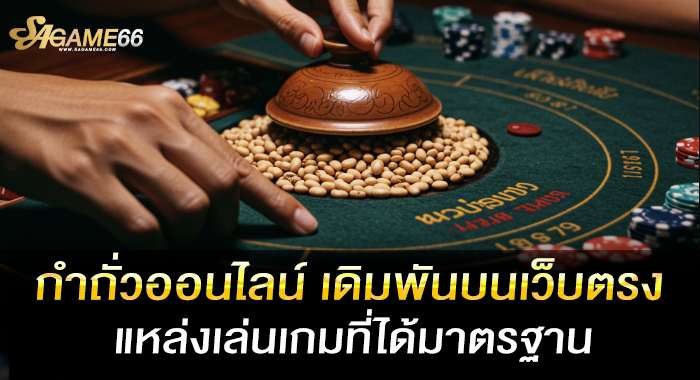 กำถั่วออนไลน์ เดิมพันบนเว็บตรงแหล่งเล่นเกมที่ได้มาตรฐาน